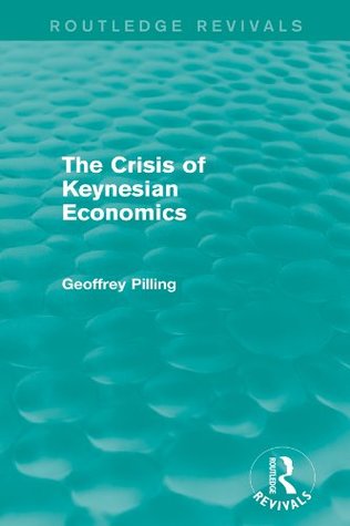 Read Online The Crisis of Keynesian Economics (Routledge Revivals) - Geoffrey Pilling file in ePub