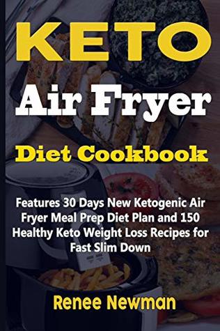 Read Online Keto Air Fryer Diet Cookbook: Features 30 Days New Ketogenic Air Fryer Meal Prep Diet Plan and 150 Healthy Keto Weight Loss Recipes for Fast Slim Down - Renee Newman file in ePub