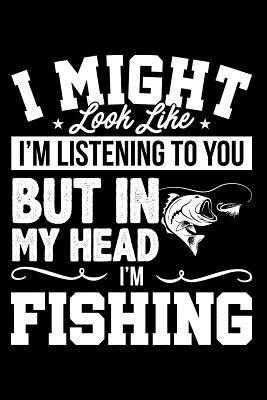Full Download It Might Look Like I'm Listening But in My Head I'm Fishing: Funny Black Lined Journal Notebook for Fishermen, Men Who Love to Fish, Father's Day Gift Idea - Happy Cricket Press file in PDF