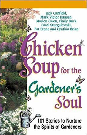 Read Online Chicken Soup for the Gardener's Soul: 101 Stories to Sow Seeds of Love, Hope and Laughter (Chicken Soup for the Soul) - Jack Canfield | ePub