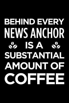 Full Download Behind Every News Anchor Is a Substantial Amount of Coffee: Blank Lined Novelty Office Humor Themed Notebook to Write In: With a Versatile Interior -  file in ePub