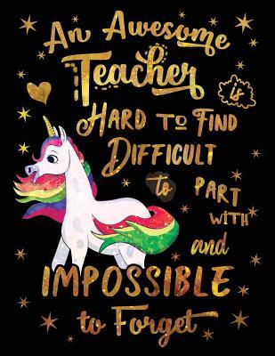 Read Online An Awesome Teacher Is Hard to Find Difficult to Part with and Impossible to Forget Notebook Unicorn Gold: Cute Wide-Lined Paper for Teacher Appreciation -  | ePub