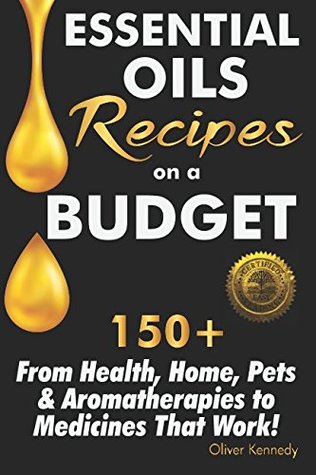Read Online Essential Oils Recipes on a Budget: 150  From Health, Home, Pets & Aromatherapies to Medicines That Work! - Oliver Kennedy file in ePub