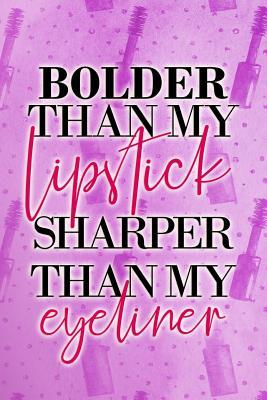 Full Download Bolder Than My Lipstick Sharper Than My Eyeliner: Blank Lined Notebook Journal Diary Composition Notepad 120 Pages 6x9 Paperback ( Makeup ) - Maxine Jackson P | ePub