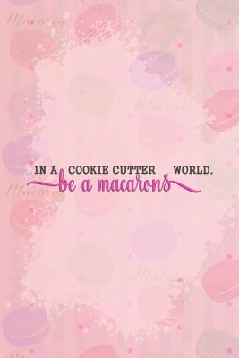 Read In a Cookie Cutter World Be a Macarons: Blank Lined Notebook Journal Diary Composition Notepad 120 Pages 6x9 Paperback ( Macaron ) - Autumn Curtis M | ePub