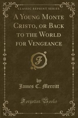 Full Download A Young Monte Cristo, or Back to the World for Vengeance (Classic Reprint) - James C Merritt file in PDF