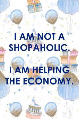 Full Download I Am Not a Shopaholic. I Am Helping the Economy: Blank Lined Notebook Journal Diary Composition Notepad 120 Pages 6x9 Paperback ( Shopping ) - Violet Patrick P | PDF