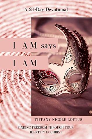 Read Online I AM says I AM: Finding Freedom Through Your Identity in Christ - Tiffany Nicole Loftus | PDF