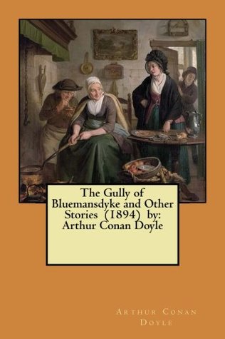 Full Download The Gully of Bluemansdyke and Other Stories (1894) by: Arthur Conan Doyle - Arthur Conan Doyle | PDF