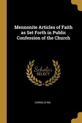 Read Online Mennonite Articles of Faith as Set Forth in Public Confession of the Church - Cornelis Ris file in ePub