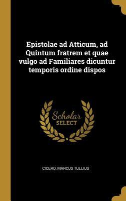 Full Download Epistolae Ad Atticum, Ad Quintum Fratrem Et Quae Vulgo Ad Familiares Dicuntur Temporis Ordine Dispos - Marcus Tullius Cicero file in PDF