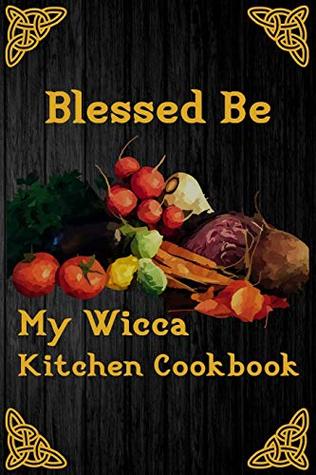 Read Online Blessed Be My Wicca Kitchen Cookbook: Blank Recipe Write In Cook Book For Food Cooking And Ritual Potions Keepsake Journal Celtic Pentacle Cover - New Age Wicca Journal file in ePub