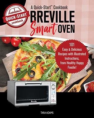 Read Cooking with the Breville Smart Oven, A Quick-Start Cookbook: 101 Easy & Delicious Recipes, plus Pro Tips & Illustrated Instructions, from Quick-Start Cookbooks! - Tara Adams | ePub