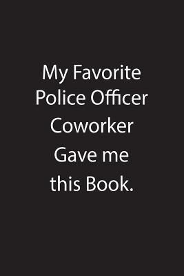 Read Online My Favorite Police Officer Coworker Gave Me This Book.: Blank Lined Notebook Journal Gift Idea - Kowork Publishing | PDF
