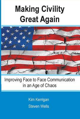 Read Making Civility Great Again: Improving Face to Face Communication in an Age of Chaos - Steven Wells file in ePub