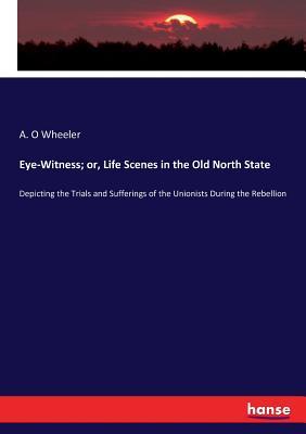 Download Eye-Witness; Or, Life Scenes in the Old North State - A O Wheeler | ePub