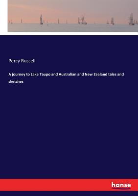 Download A Journey to Lake Taupo and Australian and New Zealand Tales and Sketches - Percy Russell | PDF