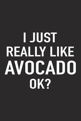 Download I Just Really Like Avocado Ok?: A 6x9 Inch Matte Softcover Journal Notebook with 120 Blank Lined Pages and a Funny Foodie Feast Cover Slogan -  | PDF