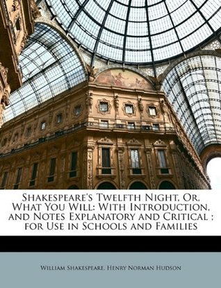 Full Download Shakespeare's Twelfth Night, Or, What You Will: With Introduction, and Notes Explanatory and Critical; For Use in Schools and Families - Henry Norman Hudson file in ePub