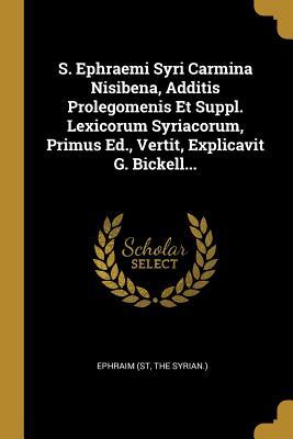 Download S. Ephraemi Syri Carmina Nisibena, Additis Prolegomenis Et Suppl. Lexicorum Syriacorum, Primus Ed., Vertit, Explicavit G. Bickell - The Syrian ) Ephraim (St file in ePub