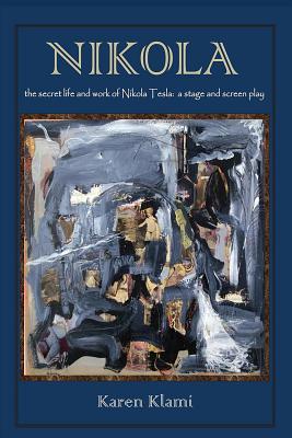 Read Nikola - The Secret Life and Work of Nikola Tesla: A Stage and Screen Play - Karen Klami file in PDF