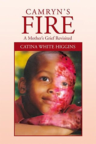Read Online Camryn’S Fire: a Mother’S Grief Revisited: A Mother’S Grief Revisited - Catina White Higgins file in ePub