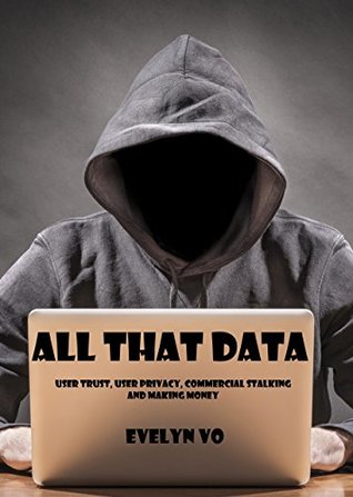 Full Download All That Data: User trust, user privacy, commercial stalking and making money - Evelyn Vo file in ePub