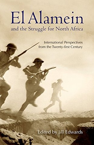 Read Online El Alamein and the Struggle for North Africa: International Perspectives from the Twenty-first Century - Jill Edwards file in PDF