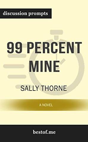 Read Summary: 99 Percent Mine: A Novel by Sally Thorne  Discussion Prompts - bestof.me | PDF