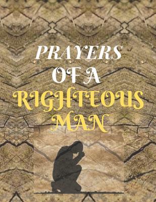 Full Download Prayers of a Righteous Man: A Journal to Record Daily Prayer - Praise and Thanks (Gratitude) to God, Uplifting Thoughts, Scripture Passages, Daily Devotion - Blank Pages - (8.5 by 11) -  | ePub