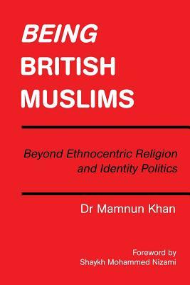 Download Being British Muslims: Beyond Ethnocentric Religion and Identity Politics - Dr Mamnun Khan file in ePub