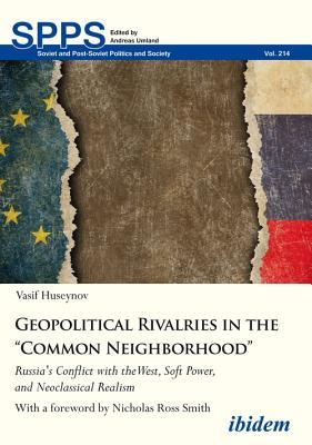 Read Online Geopolitical Rivalries in the common Neighborhood: Russia's Conflict with the West, Soft Power, and Neoclassical Realism - Vasif Huseynov file in PDF