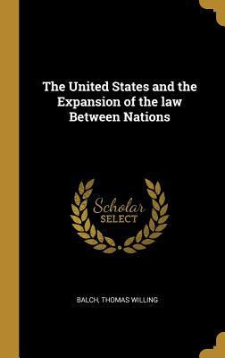Download The United States and the Expansion of the law Between Nations - Balch Thomas Willing | ePub
