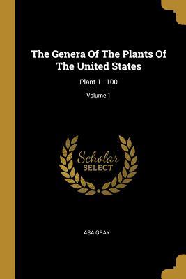 Full Download The Genera Of The Plants Of The United States: Plant 1 - 100; Volume 1 - Asa Gray | PDF