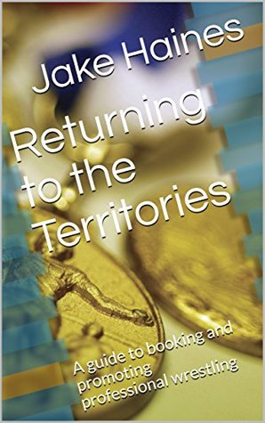 Full Download Returning to the Territories: A guide to booking and promoting professional wrestling - Jake Haines file in ePub