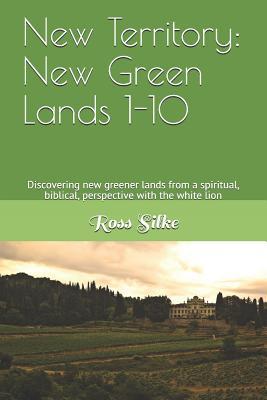 Full Download New Territory: New Green Lands 1-10: Discovering new greener lands from a spiritual, biblical, perspective - Ross Silke file in PDF