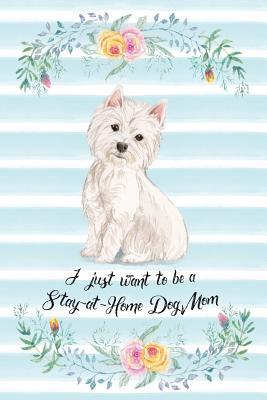Read Online I Just Want To Be A Stay-At-Home Dog Mom: Westie - Funny & Cute Blank Lined Notebook - Watercolor Floral Blue - Arya Wolfe file in PDF