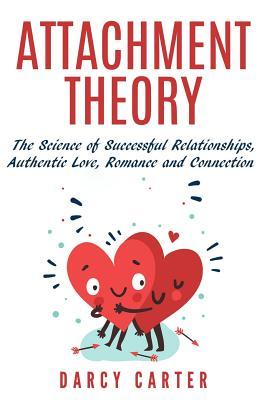 Full Download Attachment Theory, The Science of Successful Relationships, Authentic Love, Romance and Connection - Darcy Carter file in PDF