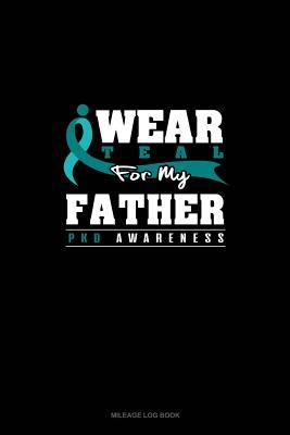 Read I Wear Teal For My Father - PKD Awareness: Mileage Log Book -  | PDF