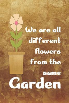 Full Download We Are All Different Flowers From The Same Garden: Blank Lined Notebook Journal Diary Composition Notepad 120 Pages 6x9 Paperback ( Gardening ) Brown - Anniyah McCall | PDF