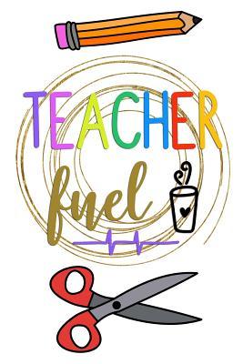 Full Download Teacher Fuel: Notebook Journal Gift for Teachers, Professors, Tutors, Coaches and Instructors -  file in ePub
