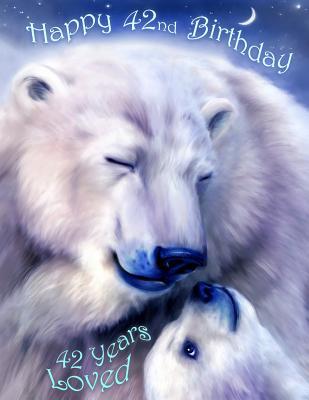 Full Download Happy 42nd Birthday: 42 Years Loved, Lovable Polar Bear Designed Birthday Book That Can be Used as a Journal or Notebook. Better Than a Birthday Card! -  file in ePub