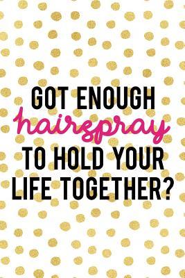Full Download Got Enough Hairspray To Hold Your Life Together?: Blank Lined Notebook ( Hairdresser ) -  file in PDF
