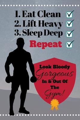 Full Download Eat Clean, Lift Heavy, Sleep Deep, RepeatLook Bloody Gorgeous In And Out Of The Gym!: 8-Week Exercise And Fitness Log/Tracker - 178 pages, 6 x 9 - Shae-Athena Designs | PDF