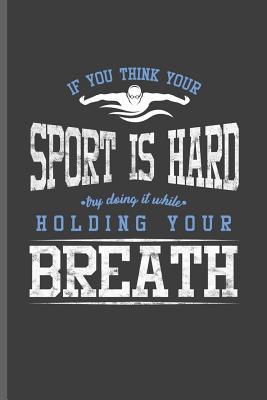 Read If you Think your Sport is Hard try doing it while Holding your Breath: Swimming Sports Swimmer notebooks gift (6x9) Lined notebook to write in - Jack Wade | ePub