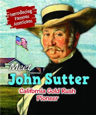Download Meet John Sutter: California Gold Rush Pioneer - Jane Katirgis | PDF