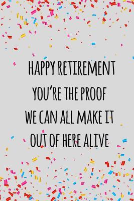 Full Download happy retirement you're the proof we can all make it out of here alive: Funny retirement gift for coworker / colleague that is going to retire to enjoy pension and happy life - Miracle99 Press file in PDF