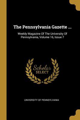 Download The Pennsylvania Gazette : Weekly Magazine Of The University Of Pennsylvania, Volume 16, Issue 7 - University of Pennsylvania file in PDF
