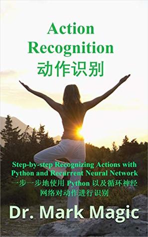 Read Action Recognition (动作识别): Step-by-step Recognizing Actions with Python and Recurrent Neural Network (一步一步地使用 Python 以及循环神经网络对动作进行识别) (Computer Vision and Machine Learning Book 2) - Mark Magic | PDF