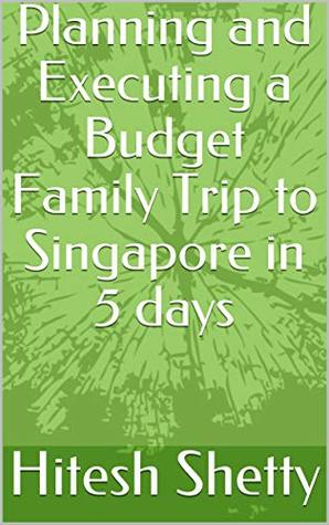 Read Online Planning and Executing a Budget Family Trip to Singapore in 5 days - Hitesh Shetty file in PDF